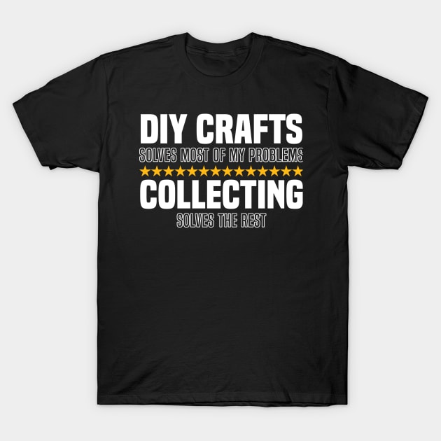 DIY Crafts Solve Most Of My Problems Collecting Solves The Rest T-Shirt by BenTee